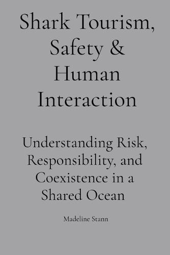 Shark Tourism, Safety & Human Interaction: Understanding Risk, Responsibility, and Coexistence in a Shared Ocean