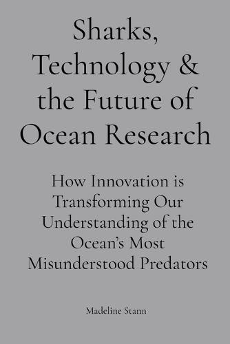 Sharks, Technology & the Future of Ocean Research: How Innovation is Transforming Our Understanding of the Ocean's Most Misunderstood Predators