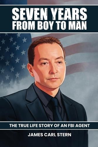 Seven Years From Boy To Man: The True-Life Story of an FBI Agent