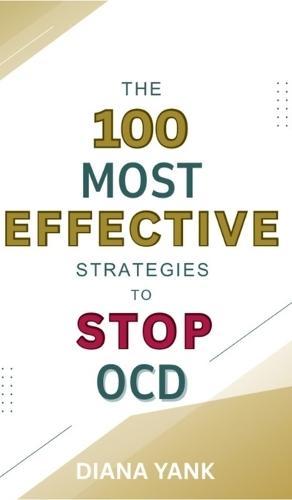 The 100 Most Effective Strategies to Stop OCD: Free Yourself From Obsessive-Compulsive Disorder