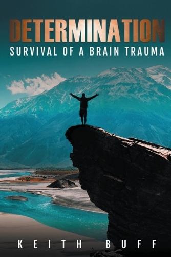 Determination: Survival of a Brain Trauma: SURVIVAL OF A BRAIN TRAUMA