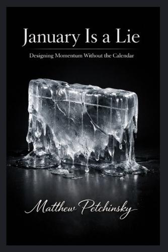 January Is a Lie: Designing Momentum Without the Calendar