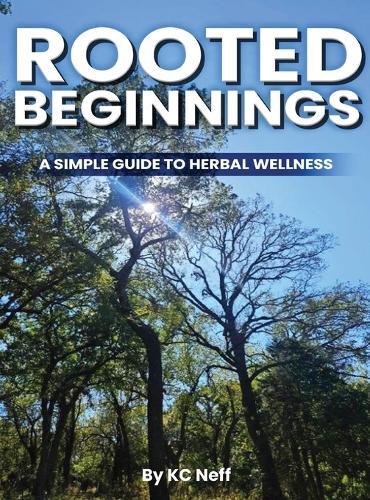 Rooted Beginnings: A simple guide to herbal wellness