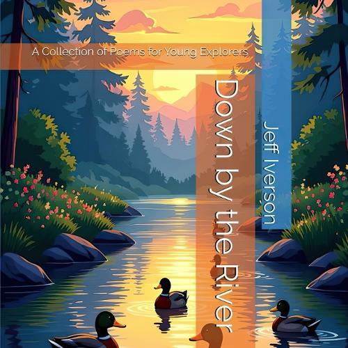 Down by the River: A Collection of Poems for Young Explorers