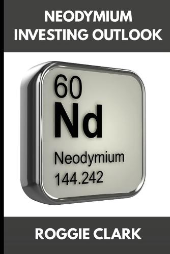 Neodymium Investing Outlook: Why Rare Earth Magnets Are Driving Global Demand and How To Invest Early