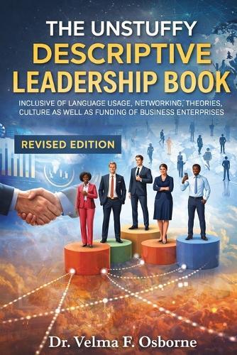 The Unstuffy Descriptive Leadership Book: Inclusive of Language Usage, Networking, Theories, Culture as well as Funding of Business Enterprises