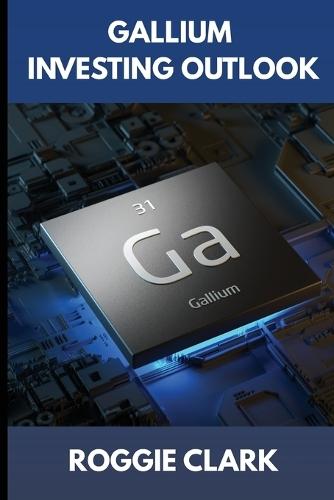 Gallium Investing Outlook: Understanding a Strategic Metal in the Semiconductor and Electronics Industry