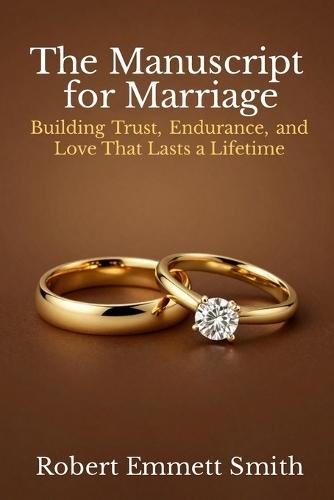 The Manuscript for Marriage Building Trust, Endurance, and Love That Lasts a Lifetime