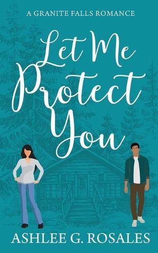 Let Me Protect You: A Granite Falls Romance