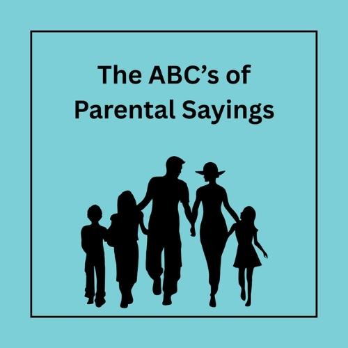 The ABC's of Parental Sayings