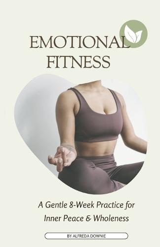 Emotional Fitness: A Gentle 8-Week Practice for Inner Peace & Wholeness