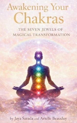 Awakening Your Chakras: The Seven Jewels Of Magical Transformation
