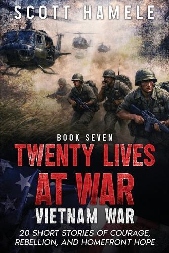 Twenty Lives at War - Vietnam War: 20 Short Stories of Courage, Rebellion, and Homefront Hope