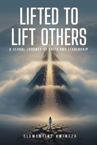 Lifted to Lift Others: A Global Journey of Faith and Leadership