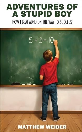 Adventures of a Stupid Boy: How I Beat ADHD On the Way to Success