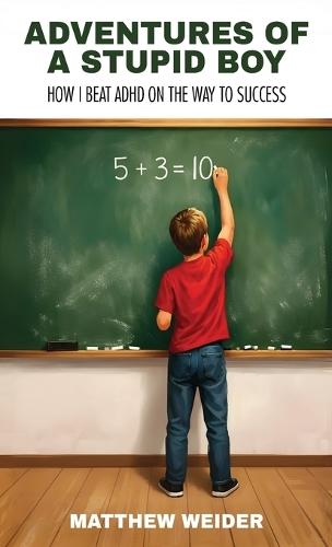 Adventures of a Stupid Boy: How I Beat ADHD On the Way to Success