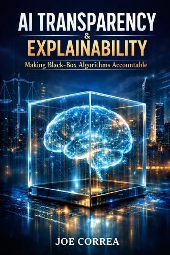 AI Transparency & Explainability: Making Black-Box Algorithms Accountable