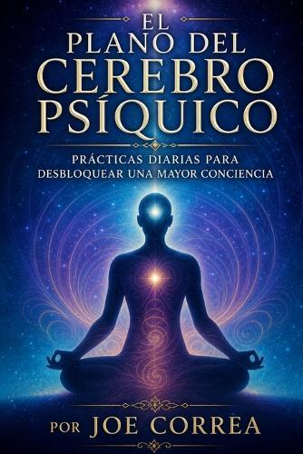 El Plano del Cerebro Psíquico: Prácticas Diarias para Desbloquear una Mayor Conciencia