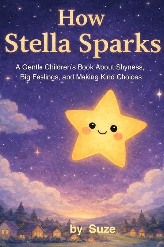 How Stella Sparks: A Gentle Children's Story About Shyness, Big Feelings, and Making Kind Choices