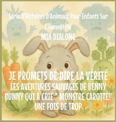 Je promets de dire la Vérité: Les aventures folles de Benny Bunny Qui A Crié "" MONSTRE CAROTTE!'Une Fois De Trop