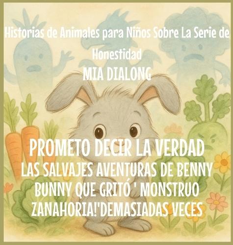 Prometo decir la Verdad: Las Salvajes Aventuras de Benny Bunny Que Gritó ' MONSTRUO ZANAHORIA!' Demasiadas Veces
