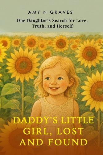 Daddy's Little Girl, Lost and Found: One Daughter's Search for Love, Truth, and Herself