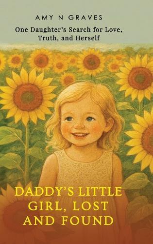Daddy's Little Girl, Lost and Found: One Daughter's Search for Love, Truth, and Herself