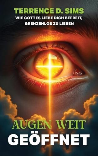 Augen Weit Offen: Wie Gottes Liebe Dich Befreit, Grenzenlos Zu Lieben