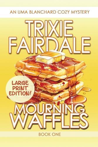 Mourning Waffles: An Uma Blanchard Cozy Mystery (LARGE PRINT EDITION)