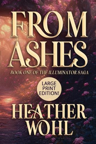 From Ashes: Book One of the Illuminator Saga (LARGE PRINT EDITION)