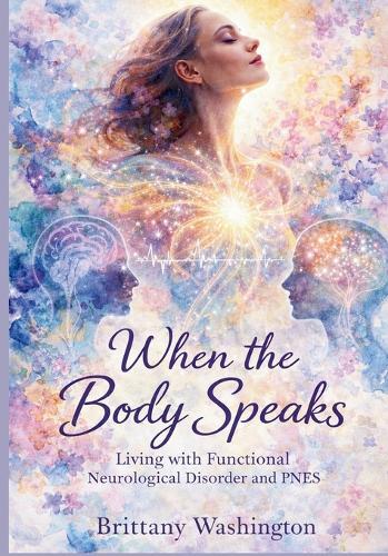 When the Body Speaks: Living with Functional Neurological Disorder and PNES
