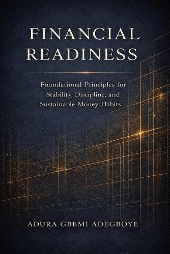 Financial Readiness: Foundational Principals for Stability, Discipline, and Sustainable Money Habits