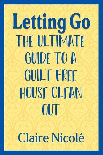 Letting Go: The ultimate guide to a guilt free house clean out
