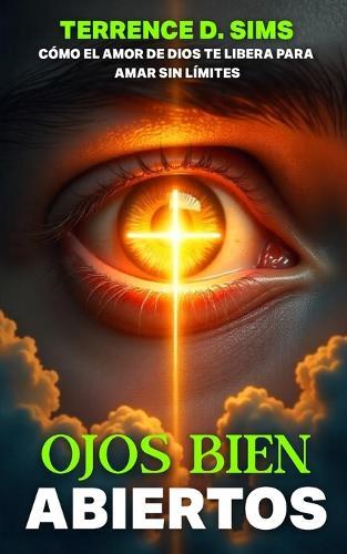 Ojos Abiertos Abierto: Cómo El Amor de Dios Te Libera Para Amar Sin Límites