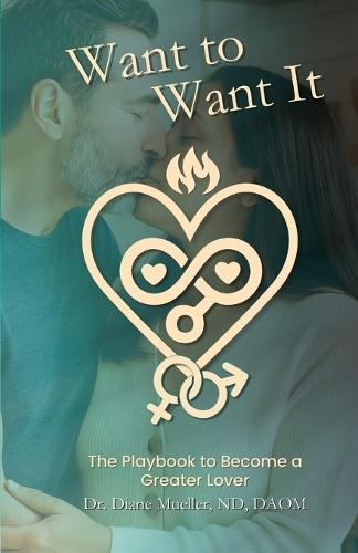 Want to Want It: How to Want Sex, Have More of It and Be Better At It