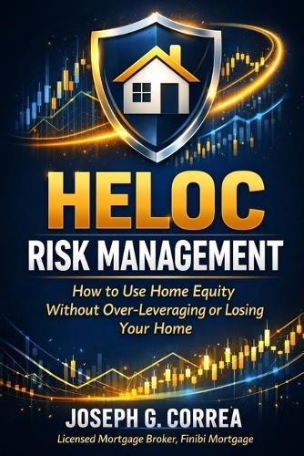 HELOC Risk Management: How to Use Home Equity Without Over-Leveraging or Losing Your Home