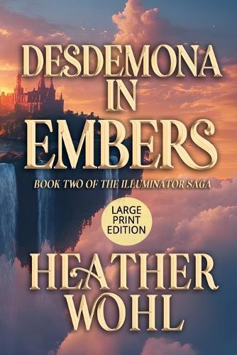 Desdemona in Embers: Book Two of the Illuminator Saga (LARGE PRINT EDITION)