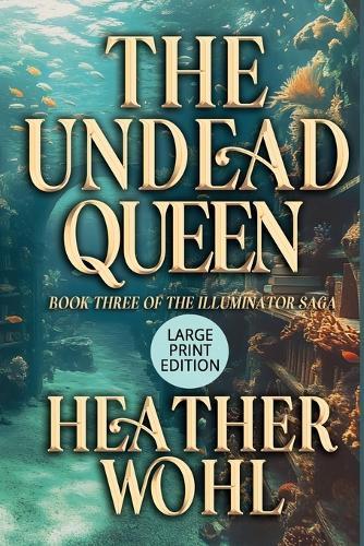 The Undead Queen: Book Three of the Illuminator Saga (LARGE PRINT EDITION)