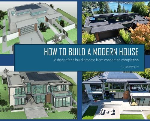 How to Build a Modern House: A diary of the build process from concept to completion