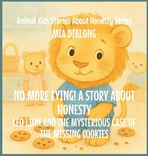 No More Lying! A Story About Honesty: Leo Lion and the Mysterious Case of the Missing Cookies