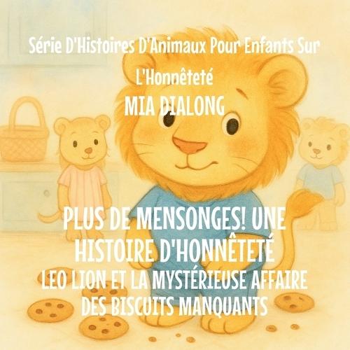 Plus De Mensonges! Une histoire d'honnêteté: Leo Lion et le Mystérieux Cas des Biscuits Manquants