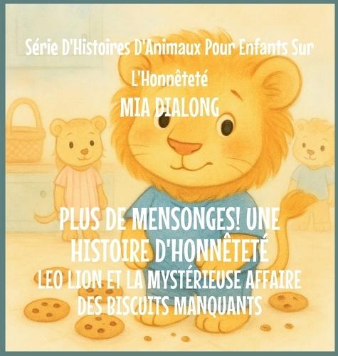 Plus De Mensonges! Une histoire d'honnêteté: Leo Lion et le Mystérieux Cas des Biscuits Manquants