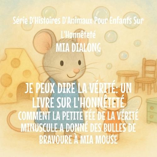 Je Peux Dire la Vérité: Comment la Toute Petite Fée de la Vérité A Donné à Mia Mouse Des Bulles de Bravoure