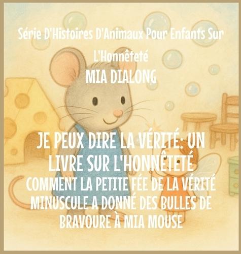 Je Peux Dire la Vérité: Comment la Toute Petite Fée de la Vérité A Donné à Mia Mouse Des Bulles de Bravoure