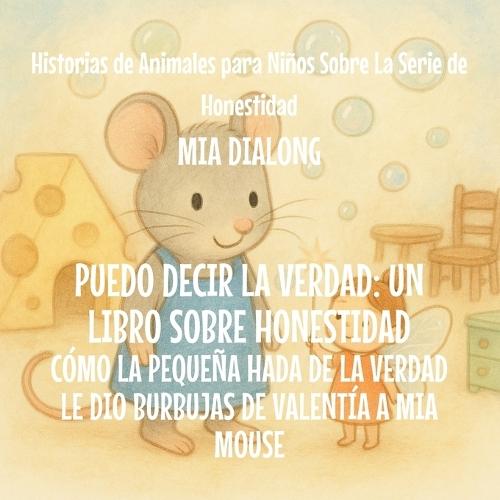 Puedo Decir la Verdad: Cómo la Pequeña Hada de la Verdad Le Dio Burbujas de Valentía a Mia Mouse
