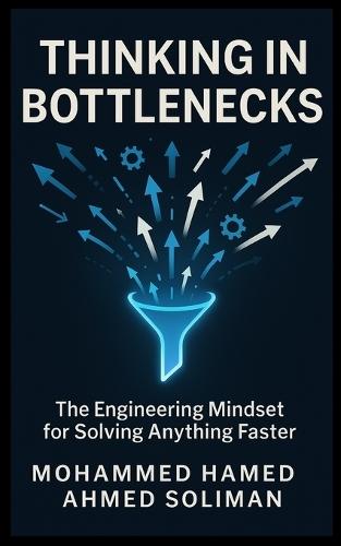 Thinking in Bottlenecks: The Engineering Mindset for Solving Anything Faster