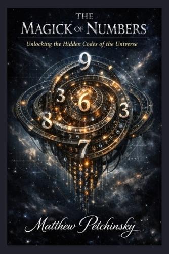 The Magick of Numbers: Unlocking the Hidden Codes of the Universe