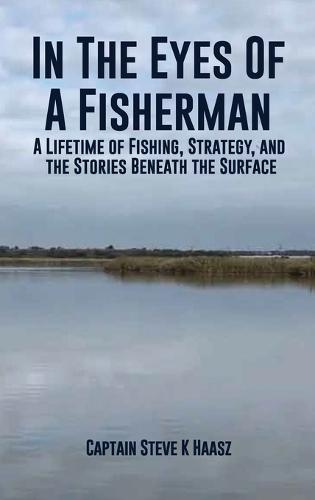 In The Eyes of A Fisherman: A Lifetime of Fishing, Strategy, and the Stories Beneath the Surface