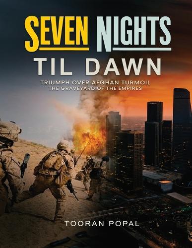 Seven Nights Till Dawn: Triumph Over Afghan Turmoil The Graveyard of the Empires
