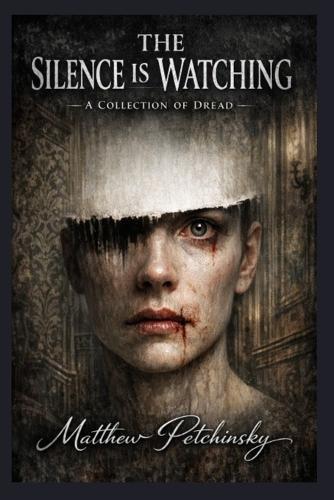 The Silence Is Watching: A Collection of Dread